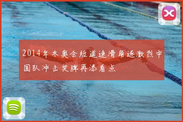 2014年冬奥会短道速滑角逐激烈中国队冲击奖牌再添看点