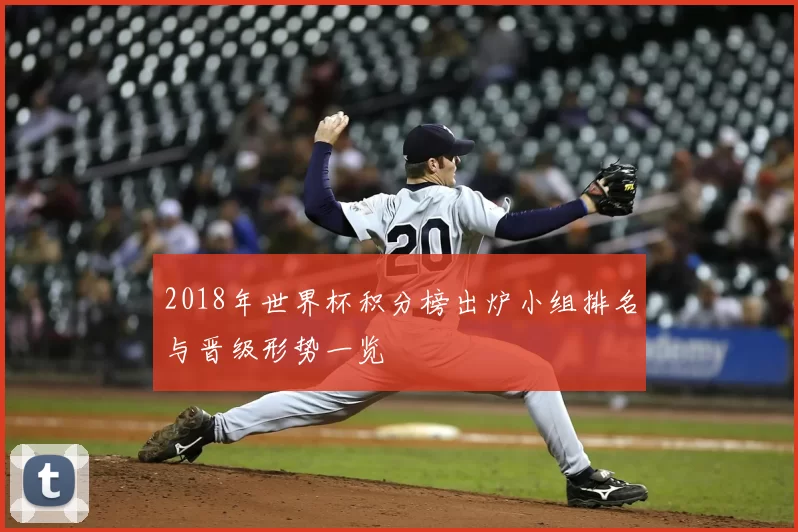 2018年世界杯积分榜出炉小组排名与晋级形势一览