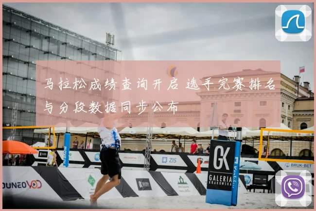 马拉松成绩查询开启 选手完赛排名与分段数据同步公布