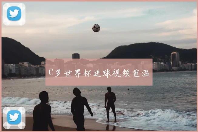 C罗世界杯进球视频重温