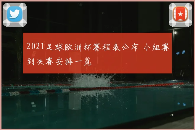 2021足球欧洲杯赛程表公布 小组赛到决赛安排一览
